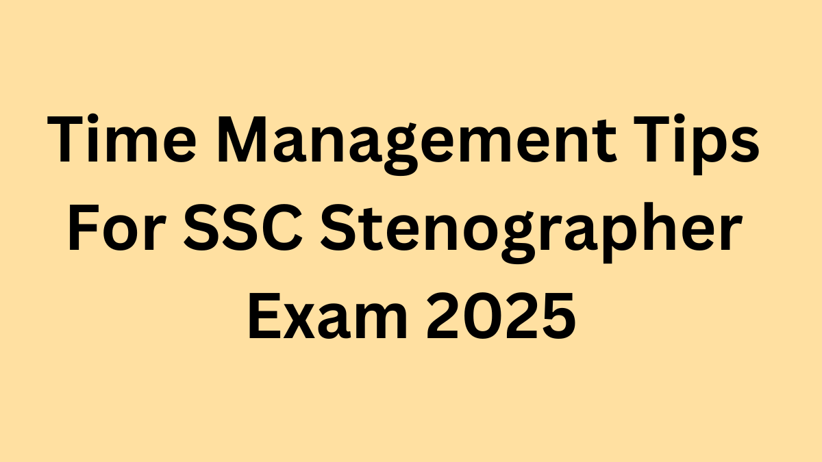 Time Management Tips For SSC Stenographer Exam 2025